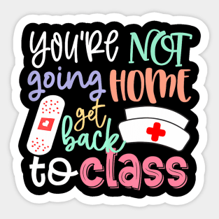 School Nurse On Duty Youre Not Going Home Get Back To Class Sticker